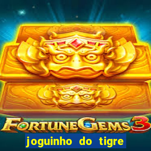 joguinho do tigre para ganhar dinheiro